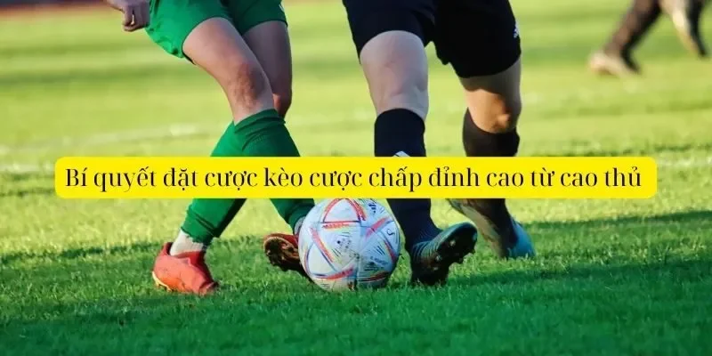 Bí kíp chọn kèo chấp là gì hiệu quả nhất năm 2025
